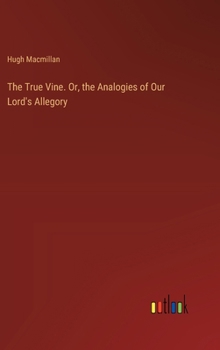 Hardcover The True Vine. Or, the Analogies of Our Lord's Allegory Book