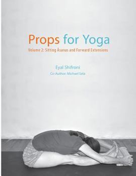 Paperback Props for Yoga - Volume 2: Sitting Asanas and Forward Extensions Book