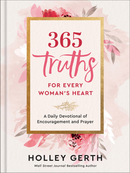 365 Truths for Every Woman's Heart: A Daily Devotional of Encouragement and Prayer