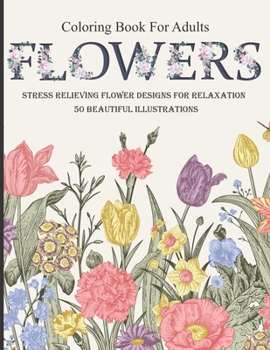 Flower: Incredibly Fun and Relaxing Coloring Book for Adults Flower 50 beautiful illustrations Flower Designs 8.5 x 11