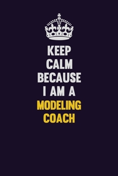 Paperback Keep Calm Because I Am A Modeling Coach: Motivational and inspirational career blank lined gift notebook with matte finish Book