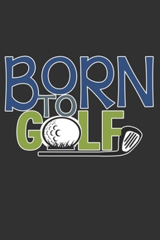 Paperback Born To Golf: Golf Gifts for Golf Lovers: Funny Black Green and Blue Golf Notebook (Journal for Golf Players) Book