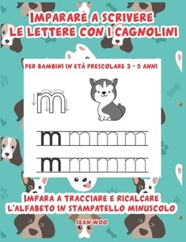 Imparare a scrivere le lettere con i cagnolini per bambini in età prescolare 3 - 5 anni: Impara a tracciare e ricalcare l'alfabeto in stampatello minuscolo (Italian Edition)