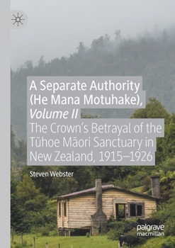 Paperback A Separate Authority (He Mana Motuhake), Volume II: The Crown's Betrayal of the T&#363;hoe M&#257;ori Sanctuary in New Zealand, 1915-1926 Book