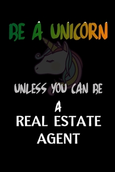 Be a Unicorn Unless You Can Be a Real Estate Agent : Funny Gift for Real Estate Agents, (6x9), Matte Black Cover