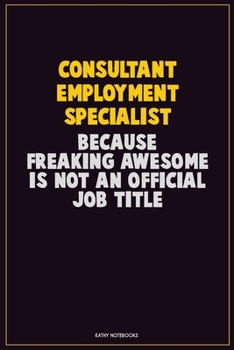 Paperback Consultant Employment Specialist, Because Freaking Awesome Is Not An Official Job Title: Career Motivational Quotes 6x9 120 Pages Blank Lined Notebook Book