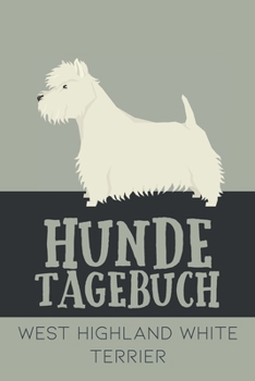 Hundetagebuch West Highland White Terrier: Das Buch für deinen Hund, zum Eintragen und ausfüllen. Eintragebuch für Hundebesitzer (German Edition)