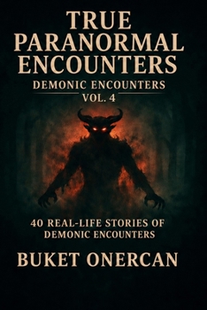 Paperback True Paranormal Encounters - Demonic Encounters Vol.4: 40 Real Life Stories of Demonic Encounters Book