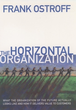 Hardcover The Horizontal Organization: What the Organization of the Future Actually Looks Like and How It Delivers Value to Customers Book