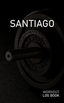 SANTIAGO: Blank Daily Workout Log Book | Track Exercise Type, Sets, Reps, Weight, Cardio, Calories, Distance & Time | Space to Record Stretches, ... First Name Initial S Dumbbell Cover