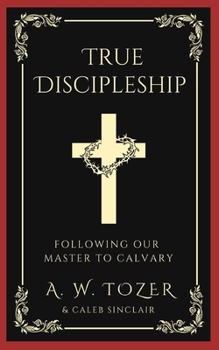 Paperback True Discipleship: Following Our Master To Calvary Book