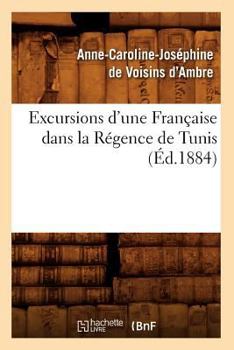 Paperback Excursions d'Une Française Dans La Régence de Tunis (Éd.1884) [French] Book