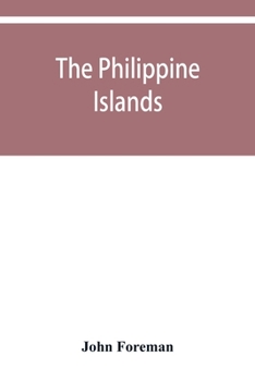 Paperback The Philippine Islands. A political, geographical, ethnographical, social and commercial history of the Philippine Archipelago and its political depen Book