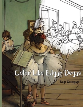 Paperback Color Like Edgar Degas: Original artwork of Edgar Degas made into a coloring book including full size color images to reference Book