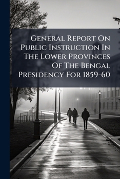 Paperback General Report On Public Instruction In The Lower Provinces Of The Bengal Presidency For 1859-60 Book