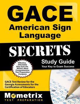 Gace American Sign Language Secrets Study Guide: Gace Test Review for the Georgia Assessments for the Certification of Educators