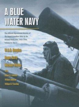Hardcover A Blue Water Navy, Volume II, Part 2: The Official Operational History of the Royal Canadian Navy in the Second World War, 1943-1945 Book