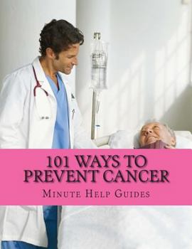 101 Ways to Prevent Cancer: The Major Causes of Cancer and How You Can Prevent It