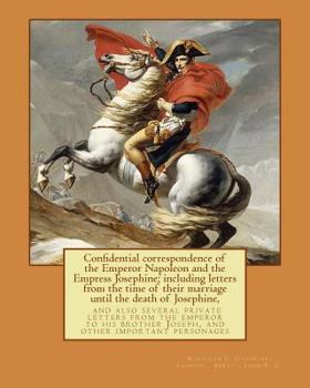 Paperback Confidential correspondence of the Emperor Napoleon and the Empress Josephine;: including letters from the time of their marriage until the death of J Book