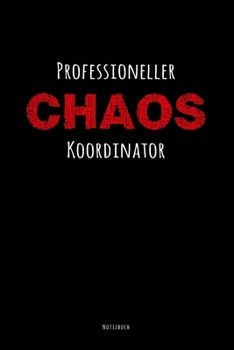 Professioneller Chaos Koordinator Notizbuch: Liniert Mit Lustigem Spruch Als Witziges Geschenk Für Büro-Kollegen, Mitschüler Und Freunde. Für Die Tägliche Dosis Spaß (German Edition)