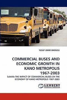 Paperback Commercial Buses and Economic Growth in Kano Metropolis 1967-2003 Book