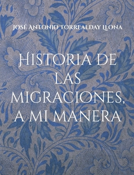Paperback Historia de las migraciones, a mi manera: Reflexiones sobre las migraciones, a mi manera [Spanish] Book