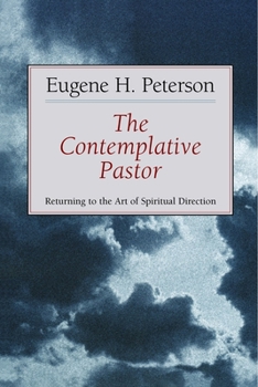 The Contemplative Pastor: Returning to the Art of Spiritual Direction - Book #4 of the Pastoral