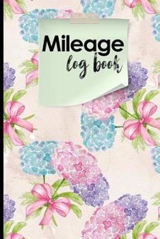 Mileage Log Book: Mileage Diary, Mileage Monitor, Vehicle Mileage Log, Hydrangea Flower Cover