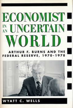 Hardcover Economist in an Uncertain World: Arthur F. Burns and the Federal Reserve, 1970-1978 Book