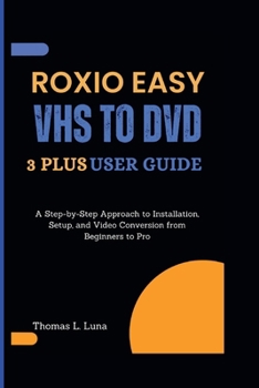 Paperback Roxio Easy VHS to DVD 3 Plus User Guide: A Step-by-Step Approach to Installation, Setup, and Video Conversion from Beginners to Pro Book