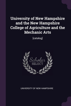 University of New Hampshire and the New Hampshire College of Agriculture and the Mechanic Arts: [Catalog]