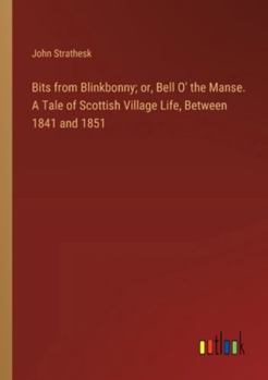 Paperback Bits from Blinkbonny; or, Bell O' the Manse. A Tale of Scottish Village Life, Between 1841 and 1851 Book