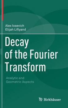 Hardcover Decay of the Fourier Transform: Analytic and Geometric Aspects Book