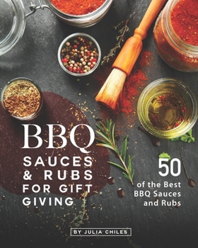 Paperback BBQ Sauces and Rubs for Gift Giving: 50 of the Best BBQ Sauces and Rubs Book