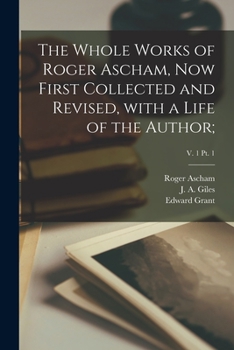 Paperback The Whole Works of Roger Ascham, Now First Collected and Revised, With a Life of the Author;; v. 1 pt. 1 Book