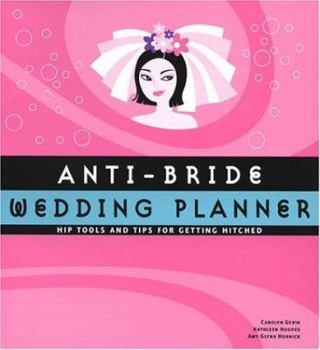 Hardcover Anti-Bride Wedding Planner: Hip Tools and Tips for Getting Hitched Book