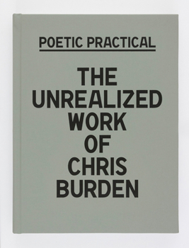 Hardcover Poetic Practical: The Unrealized Work of Chris Burden Book