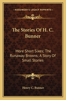 Paperback The Stories Of H. C. Bunner: More Short Sixes; The Runaway Browns; A Story Of Small Stories Book