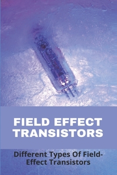 Paperback Field Effect Transistors: Different Types Of Field-Effect Transistors: Why Fet Opamps Are Better Than Bjt Opamps Book