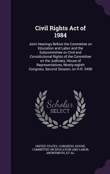 Hardcover Civil Rights Act of 1984: Joint Hearings Before the Committee on Education and Labor and the Subcommittee on Civil and Constitutional Rights of Book