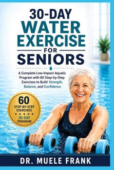 Paperback 30-Day Water Exercise for Seniors: A Complete Low-Impact Aquatic Program with 60 Step-by-Step Exercises to Build Strength, Balance, and Confidence Book