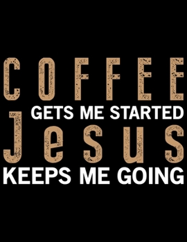 Paperback Coffee Gets Me Started Jesus Keeps Me Going: Coffee Journal Notebook - Coffee Lovers Gift - Journal - Diary - Coffee Gift - 8.5x11_100 College Ruled N Book