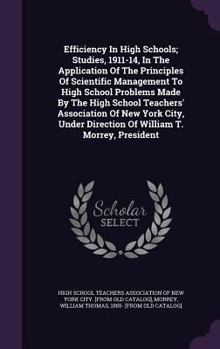 Efficiency in High Schools; Studies, 1911-14, in the Application of the Principles of Scientific Management to High School Problems Made by the High School Teachers' Association of New York City, Unde