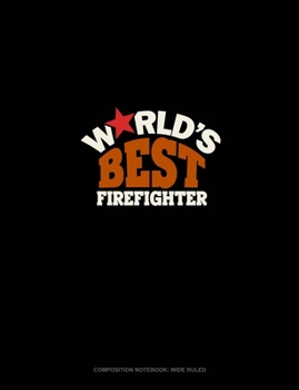 World's Best Firefighter: Composition Notebook: Wide Ruled