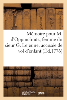 Paperback Mémoire Pour M. d'Oppinchnitz, Femme Du Sieur G. Lejeune, Officier de Maison: Accusée de Vol d'Enfant, Défenderesse Et Demanderesse, Contre M. Richer, [French] Book