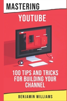 Paperback Mastering YouTube: 100 Tips and Tricks for Building Your Channel Book