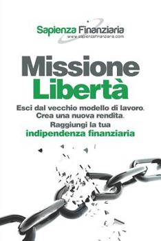 Paperback Missione Libertà: Esci dal vecchio modello di lavoro. Crea una nuova rendita. Raggiungi la tua indipendenza finanziaria. [Italian] Book