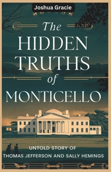 Paperback Hidden Truths of Monticello: The Untold Story of Thomas Jefferson and Sally Hemings: Revealing the History, Myths, and Controversies Surrounding Ameri Book