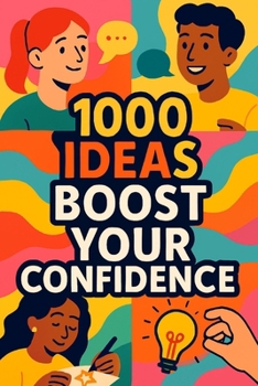 1000 Ideas: Boost Your Confidence: Practical ways to believe in yourself, one idea at a time. (1000 Ideas Books)