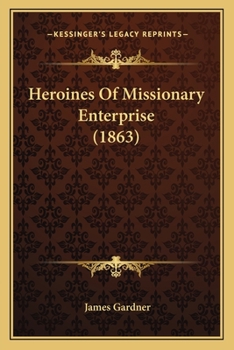 Paperback Heroines Of Missionary Enterprise (1863) Book